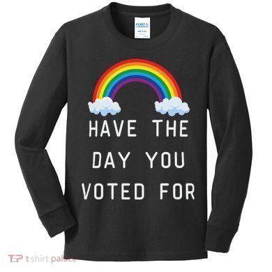 Have The Day You Voted For Kids Long Sleeve Shirt