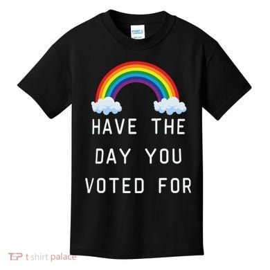 Have The Day You Voted For Kids T-Shirt