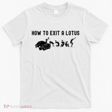 How To Exit A Lotus Racing Car Funny Joke Autocross Drag Gift T-Shirt