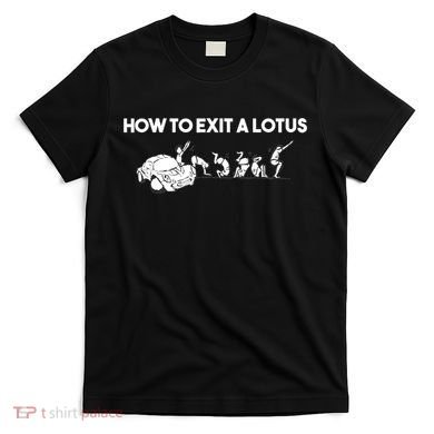 How To Exit A Lotus Racing Car Funny Joke Autocross Drag Gift T-Shirt