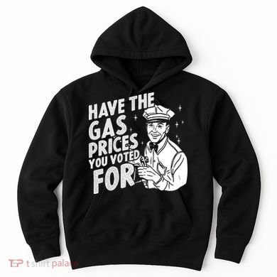 Have The Gas Prices You Voted For Hoodie