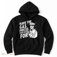 Have The Gas Prices You Voted For Hoodie thumb 0