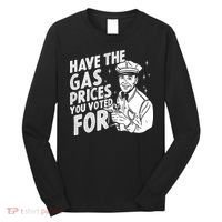 Have The Gas Prices You Voted For Long Sleeve Shirt thumb 0