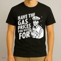 Have The Gas Prices You Voted For T-Shirt thumb 3