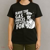 Have The Gas Prices You Voted For T-Shirt thumb 4