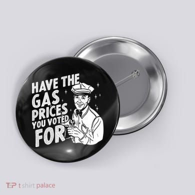 Have The Gas Prices You Voted For Button