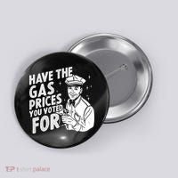 Have The Gas Prices You Voted For Button thumb 0