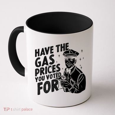 Have The Gas Prices You Voted For Coffee Mug