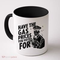 Have The Gas Prices You Voted For Coffee Mug thumb 0