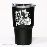 Have The Gas Prices You Voted For Tumbler thumb 0