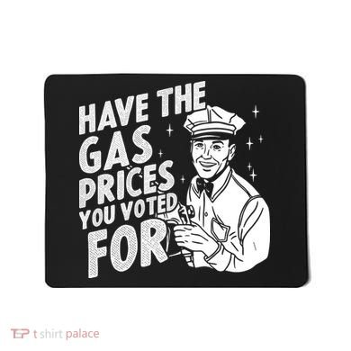 Have The Gas Prices You Voted For Mousepad