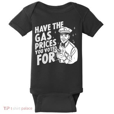 Have The Gas Prices You Voted For Baby Bodysuit