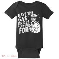 Have The Gas Prices You Voted For Baby Bodysuit thumb 0