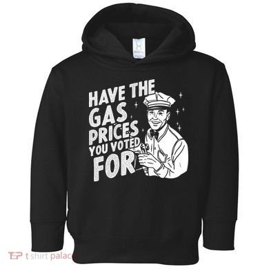 Have The Gas Prices You Voted For Toddler Hoodie