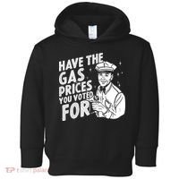 Have The Gas Prices You Voted For Toddler Hoodie thumb 0