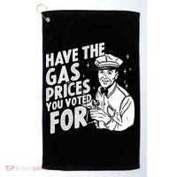 Have The Gas Prices You Voted For Golf Towel thumb 0
