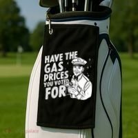 Have The Gas Prices You Voted For Golf Towel thumb 2