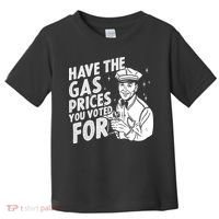 Have The Gas Prices You Voted For Toddler T-Shirt thumb 0
