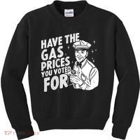 Have The Gas Prices You Voted For Kids Sweatshirt thumb 0