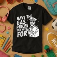 Have The Gas Prices You Voted For Kids T-Shirt thumb 3