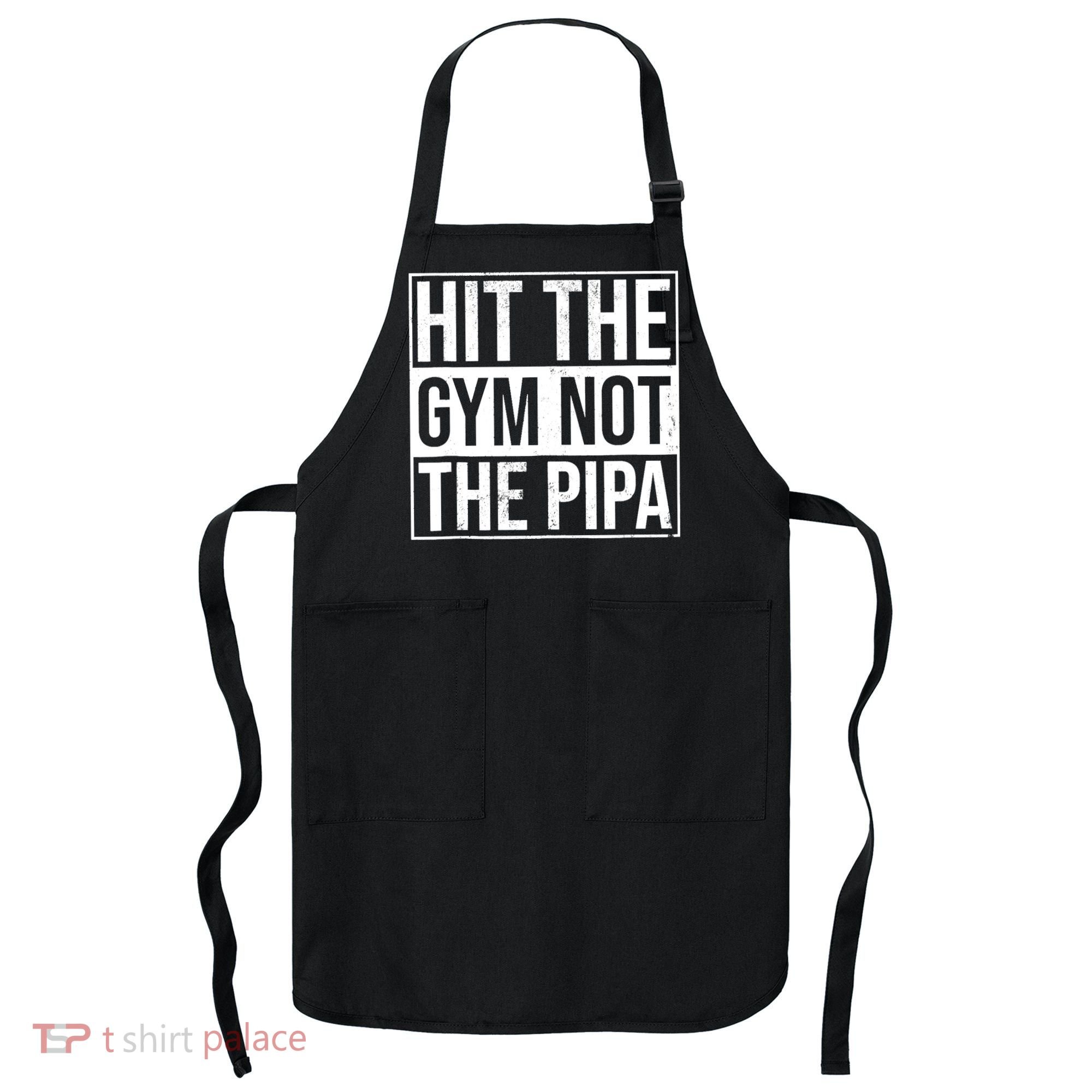 Hit The Gym Not The Pipa Apron