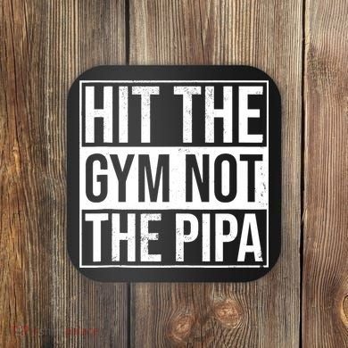 Hit The Gym Not The Pipa Coaster