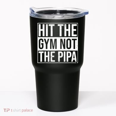 Hit The Gym Not The Pipa Tumbler