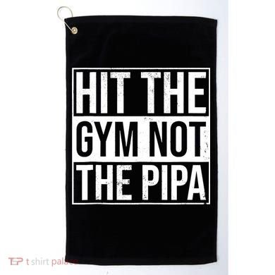 Hit The Gym Not The Pipa Golf Towel