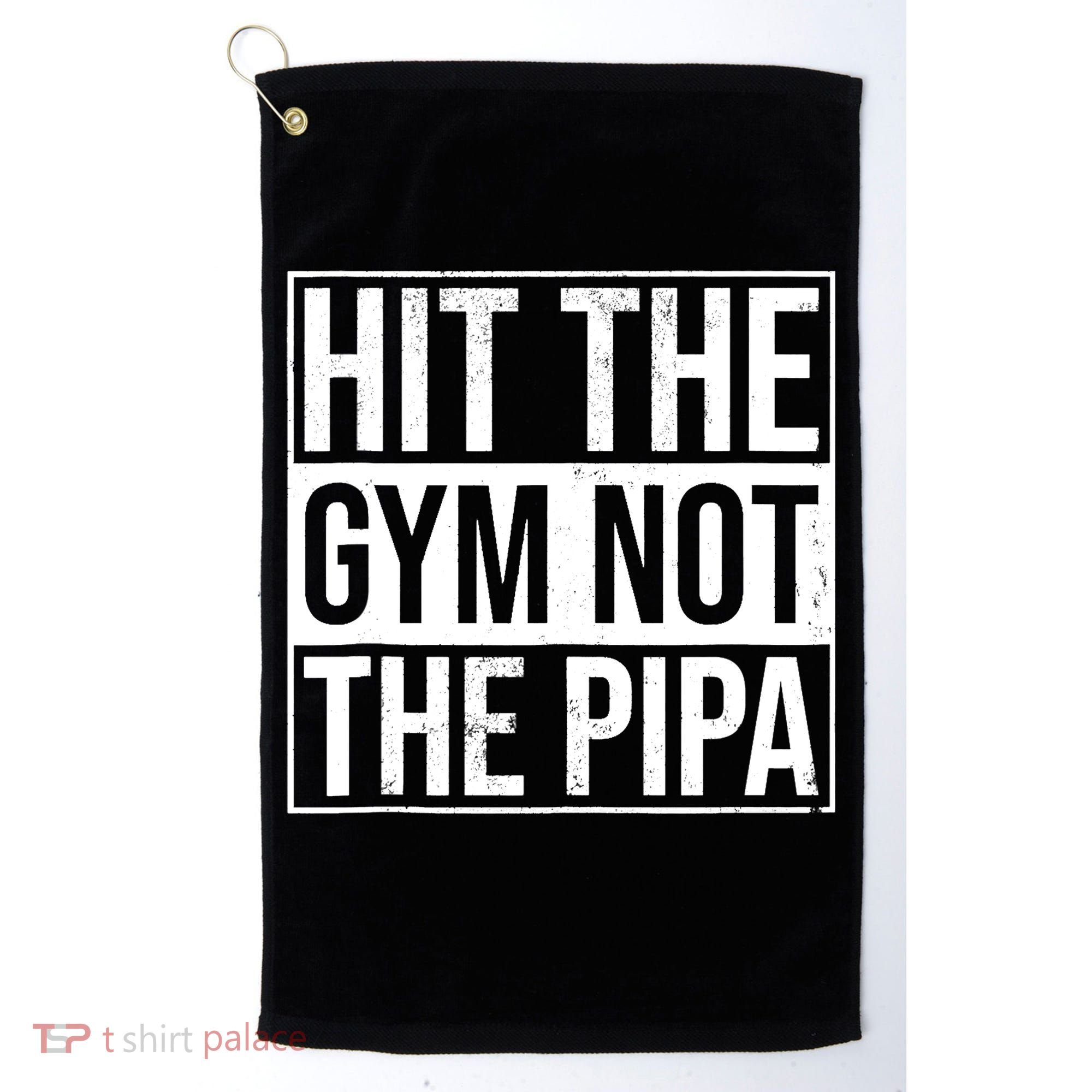Hit The Gym Not The Pipa Golf Towel