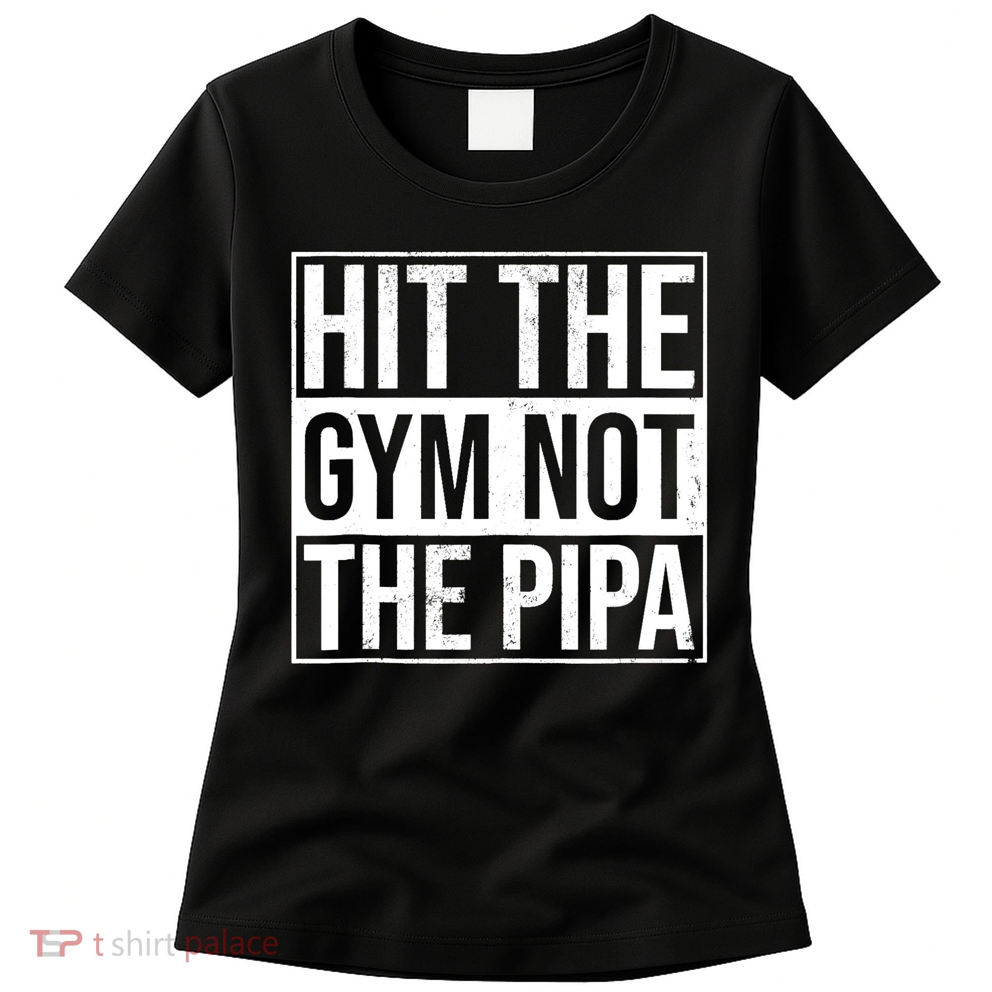 Hit The Gym Not The Pipa Women's T-Shirt