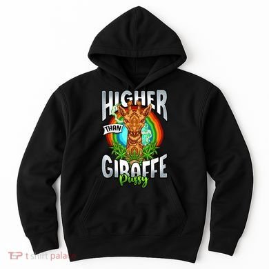 Higher Than Giraffe Pussy Funny Stoner Weed 4 20 Pot Gift Hoodie