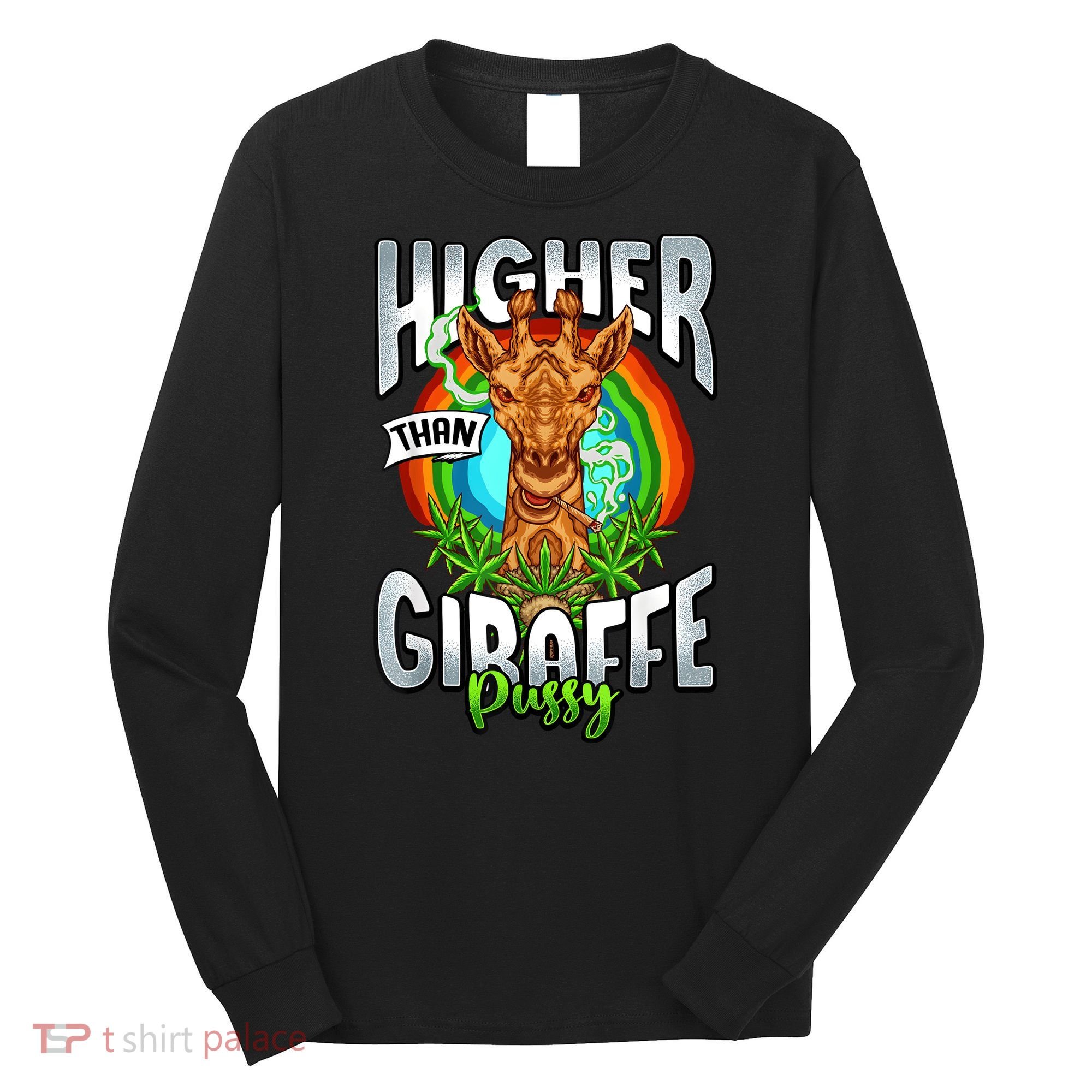 Higher Than Giraffe Pussy Funny Stoner Weed 4 20 Pot Gift Long Sleeve Shirt