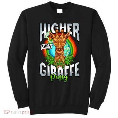 Higher Than Giraffe Pussy Funny Stoner Weed 4 20 Pot Gift Sweatshirt