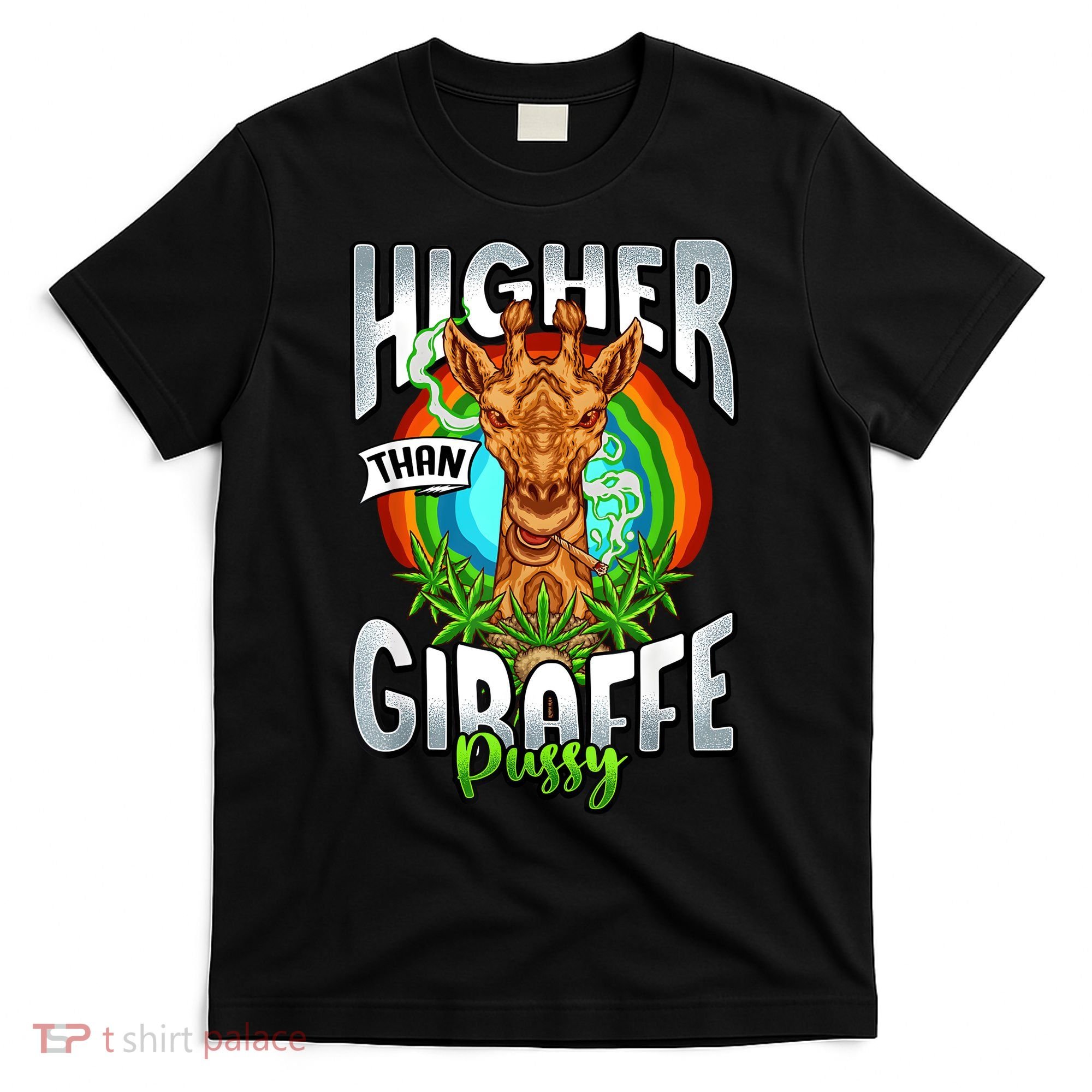 Higher Than Giraffe Pussy Funny Stoner Weed 4 20 Pot Gift T-Shirt