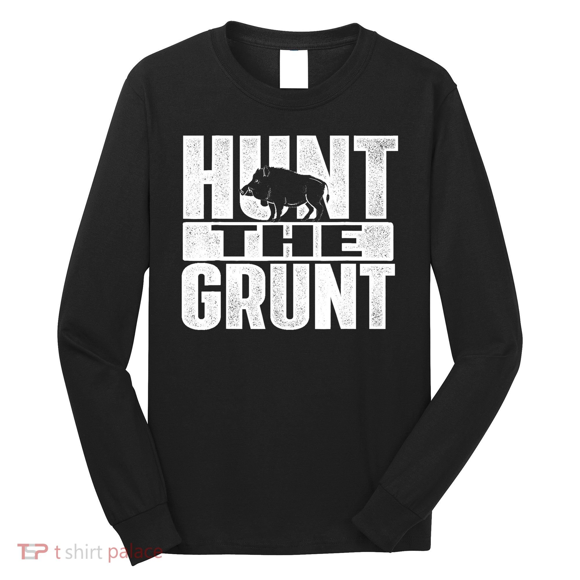 Hunt The Grunt - Boar Hunting Wild Hog Hunter Long Sleeve Shirt