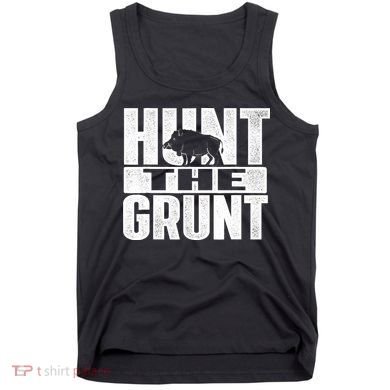 Hunt The Grunt - Boar Hunting Wild Hog Hunter Tank Top