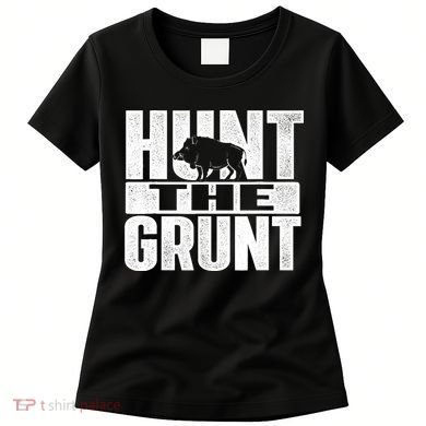 Hunt The Grunt - Boar Hunting Wild Hog Hunter Women's T-Shirt