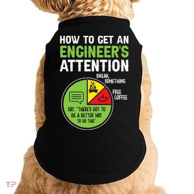 How To Get An Engineer's Attention  Doggie Tank