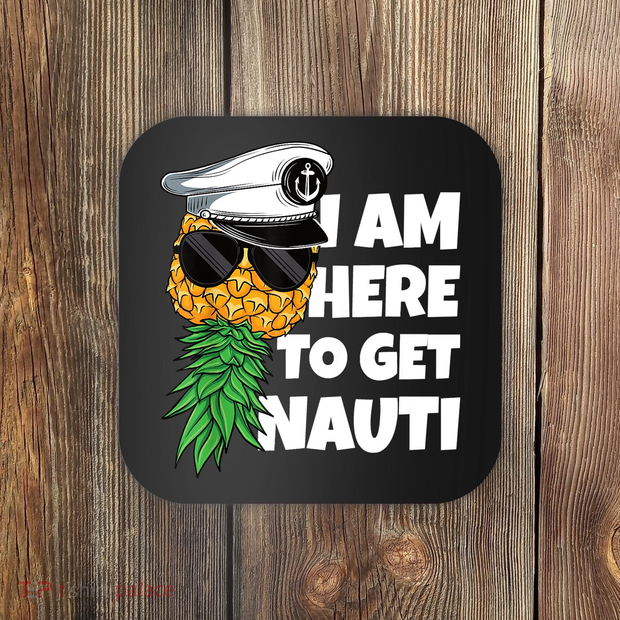 Here To Get Nauti Cruise Boat Upside Down Pineapple Swinger Coaster