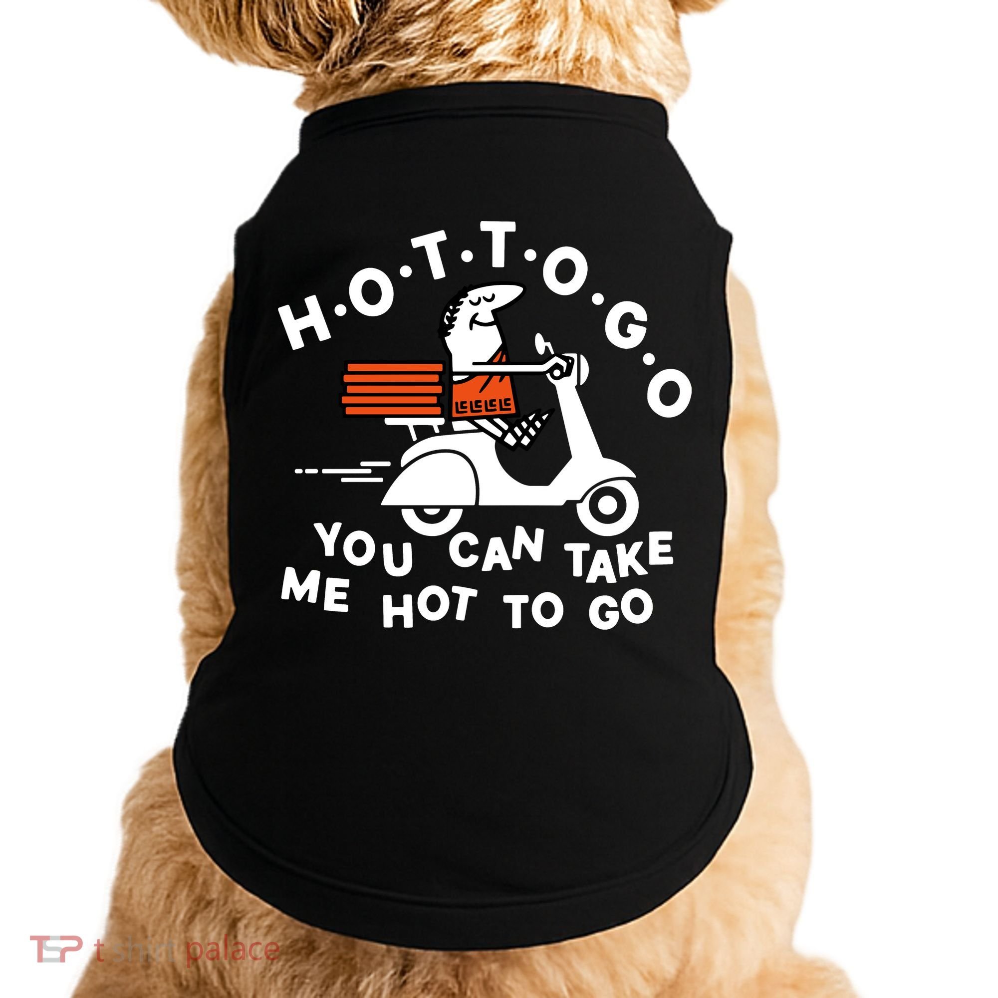 Hot To Go Pizza You Can Take Me Hot To Go Doggie Tank