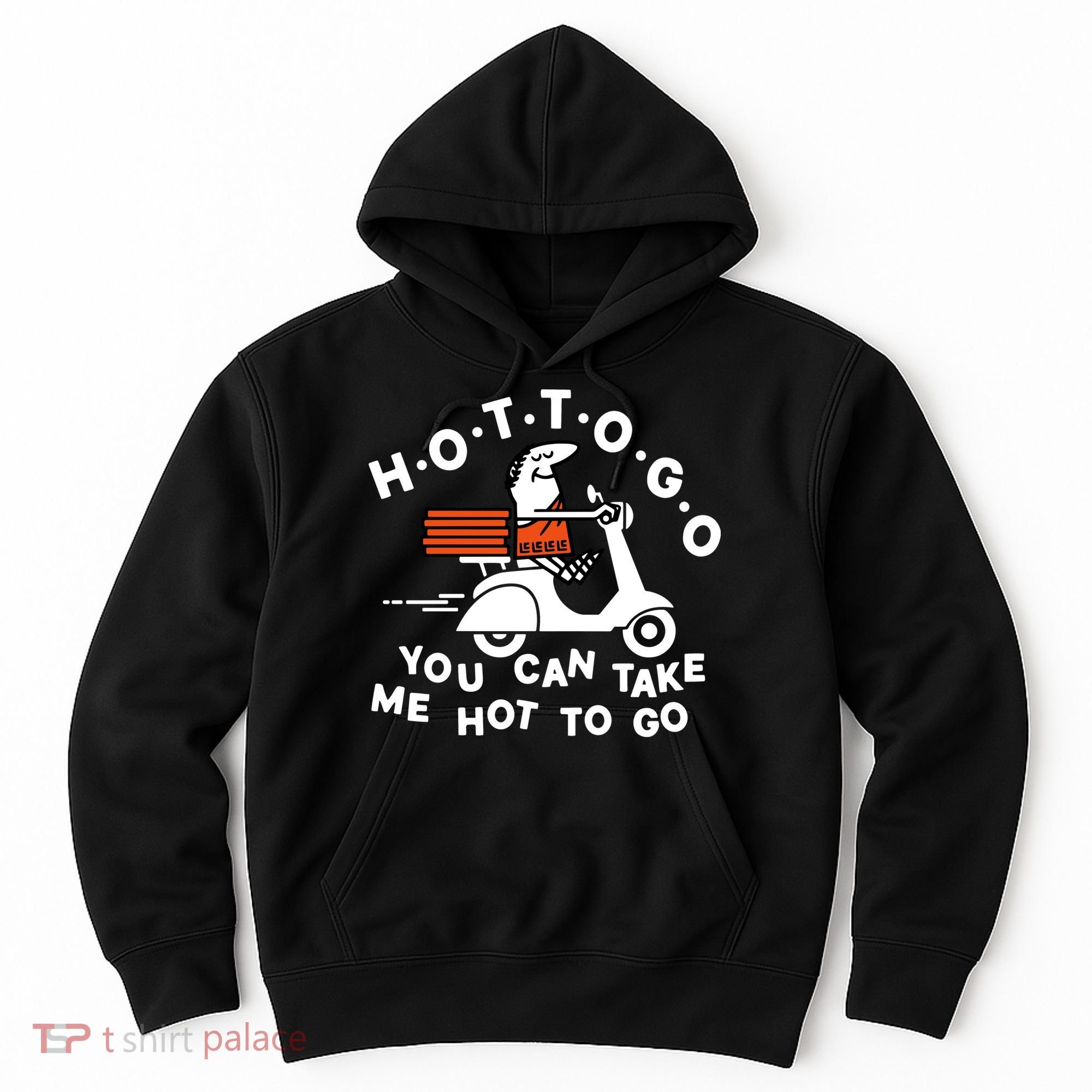 Hot To Go Pizza You Can Take Me Hot To Go Hoodie
