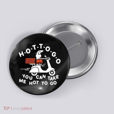 Hot To Go Pizza You Can Take Me Hot To Go Button