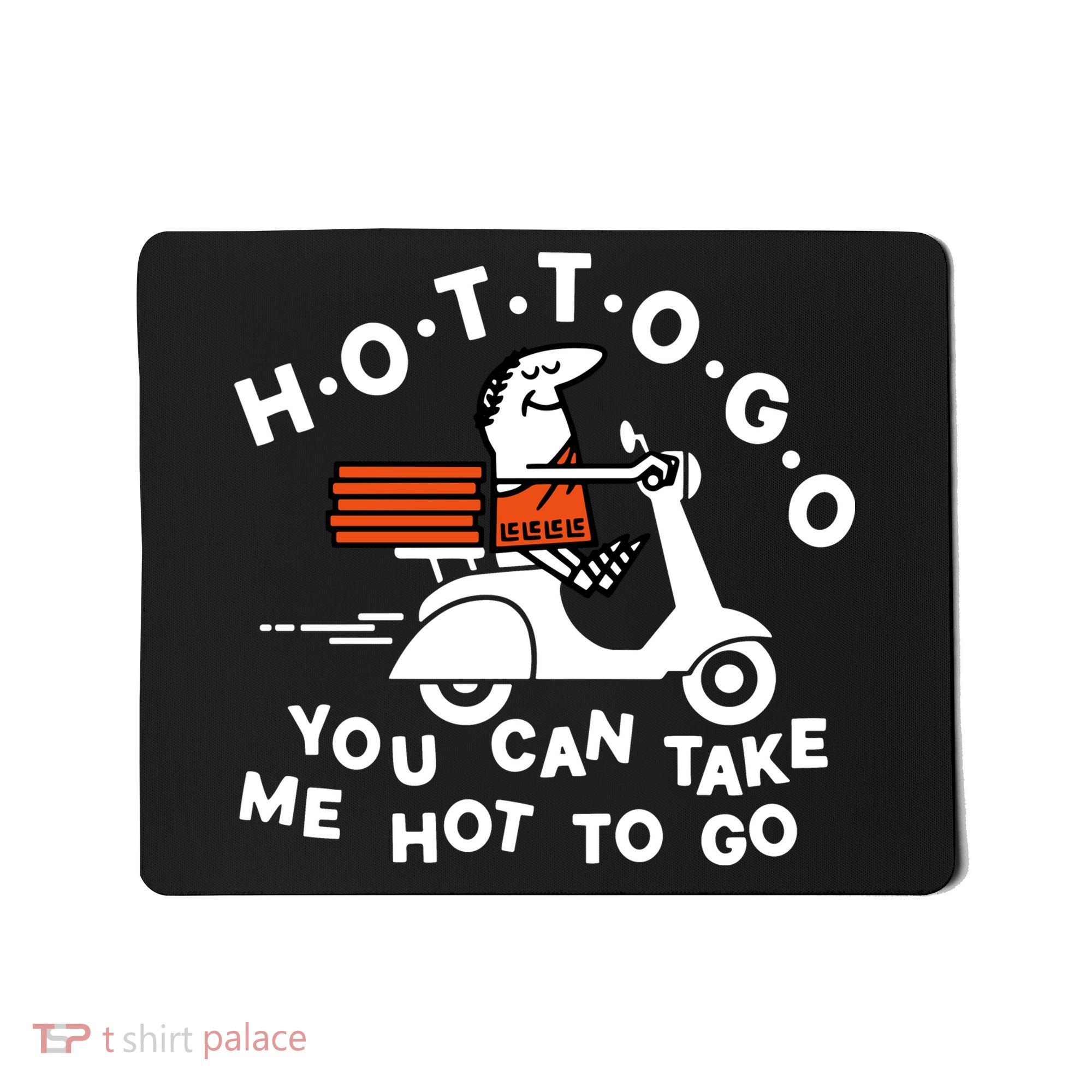 Hot To Go Pizza You Can Take Me Hot To Go Mousepad