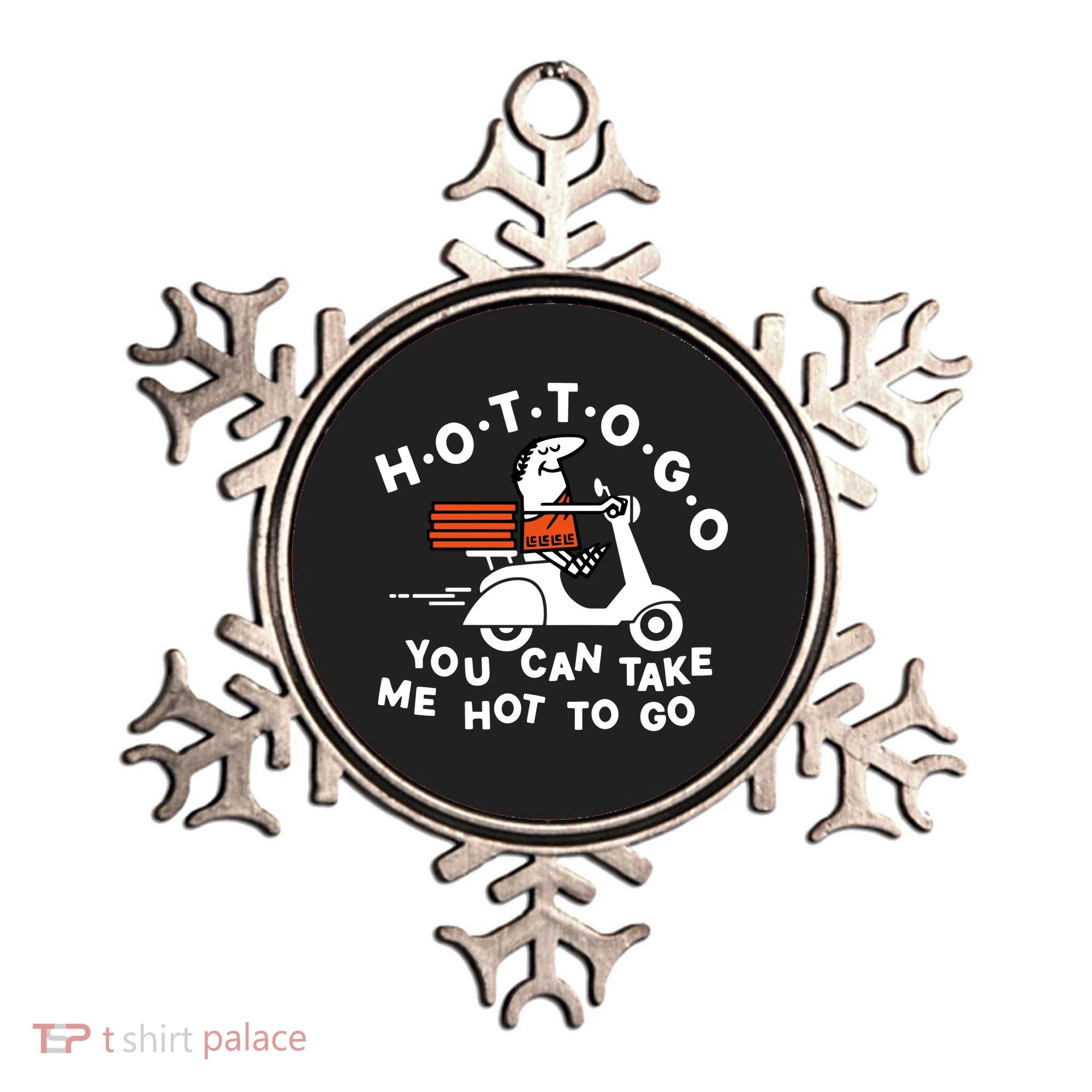 Hot To Go Pizza You Can Take Me Hot To Go Ornament