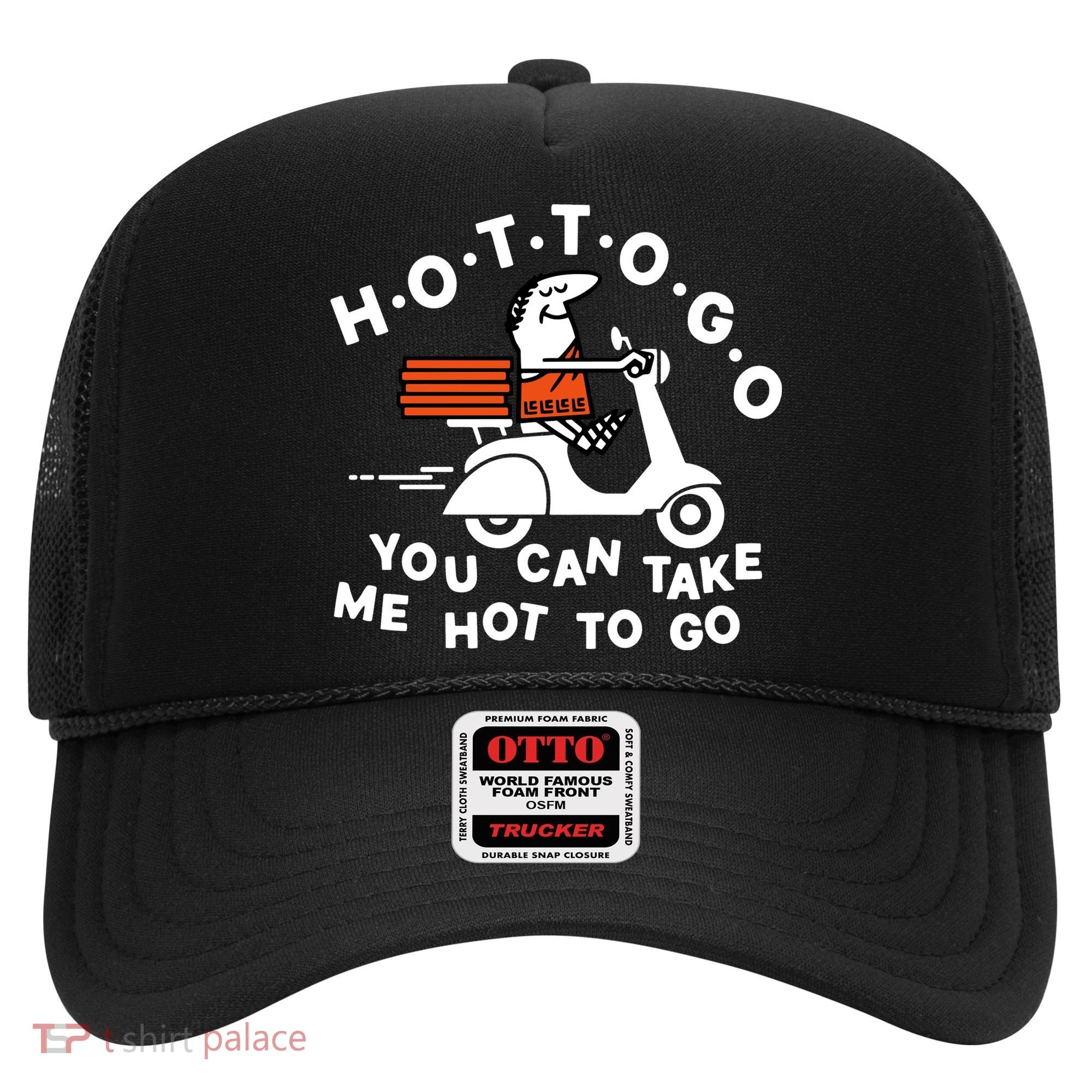 Hot To Go Pizza You Can Take Me Hot To Go Hat