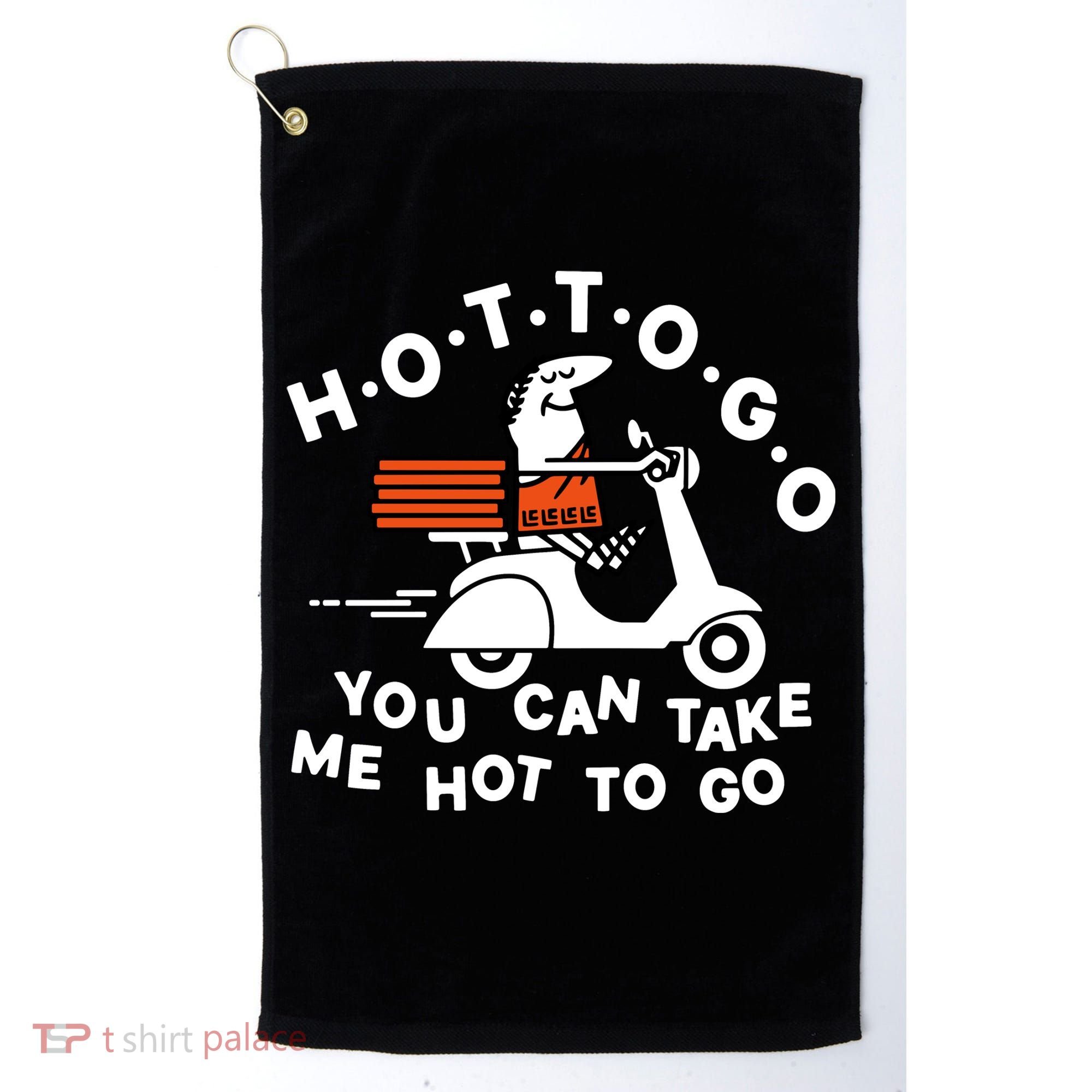 Hot To Go Pizza You Can Take Me Hot To Go Golf Towel