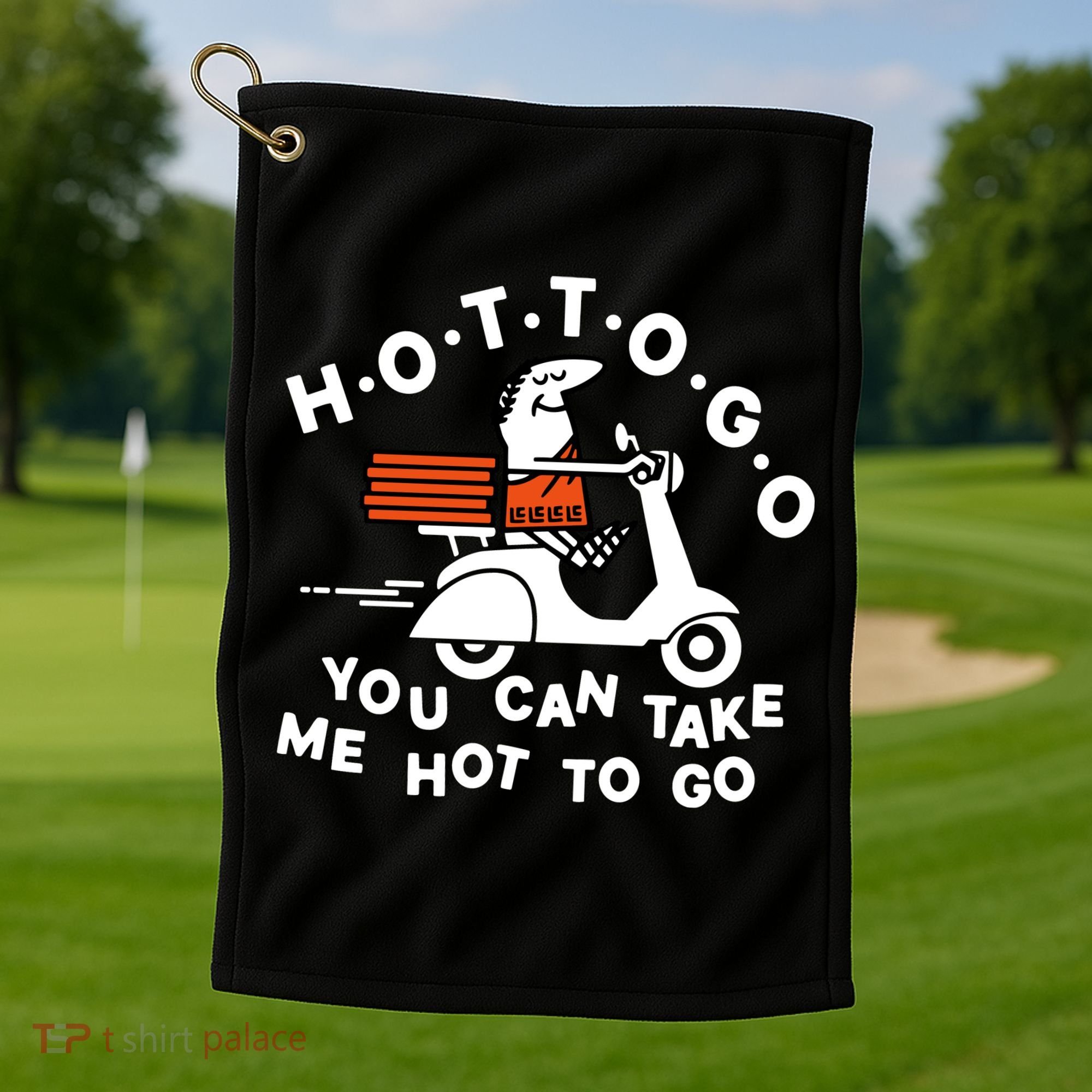 Hot To Go Pizza You Can Take Me Hot To Go Golf Towel