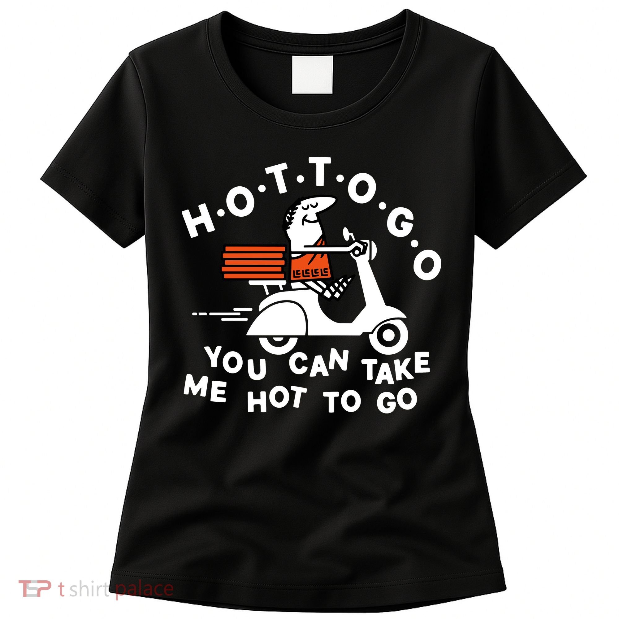 Hot To Go Pizza You Can Take Me Hot To Go Women's T-Shirt
