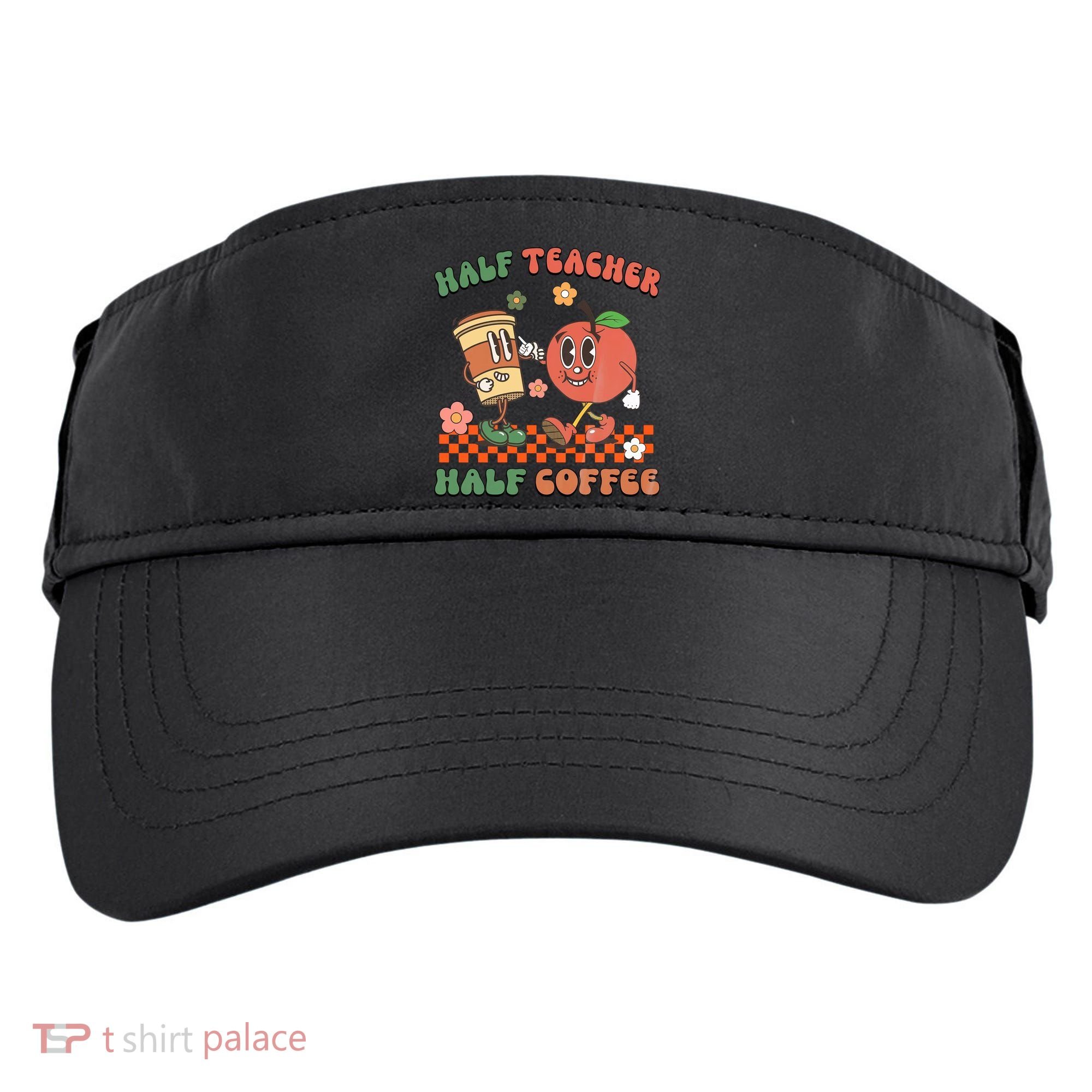 Half Teacher Half Coffee Coffee Addict Teacher Appreceation Funny Teacher Adult Drive Performance Visor