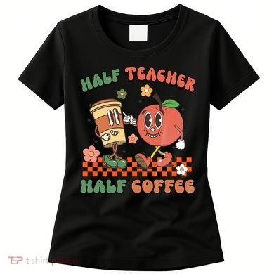 Half Teacher Half Coffee Coffee Addict Teacher Appreceation Funny Teacher Women's T-Shirt